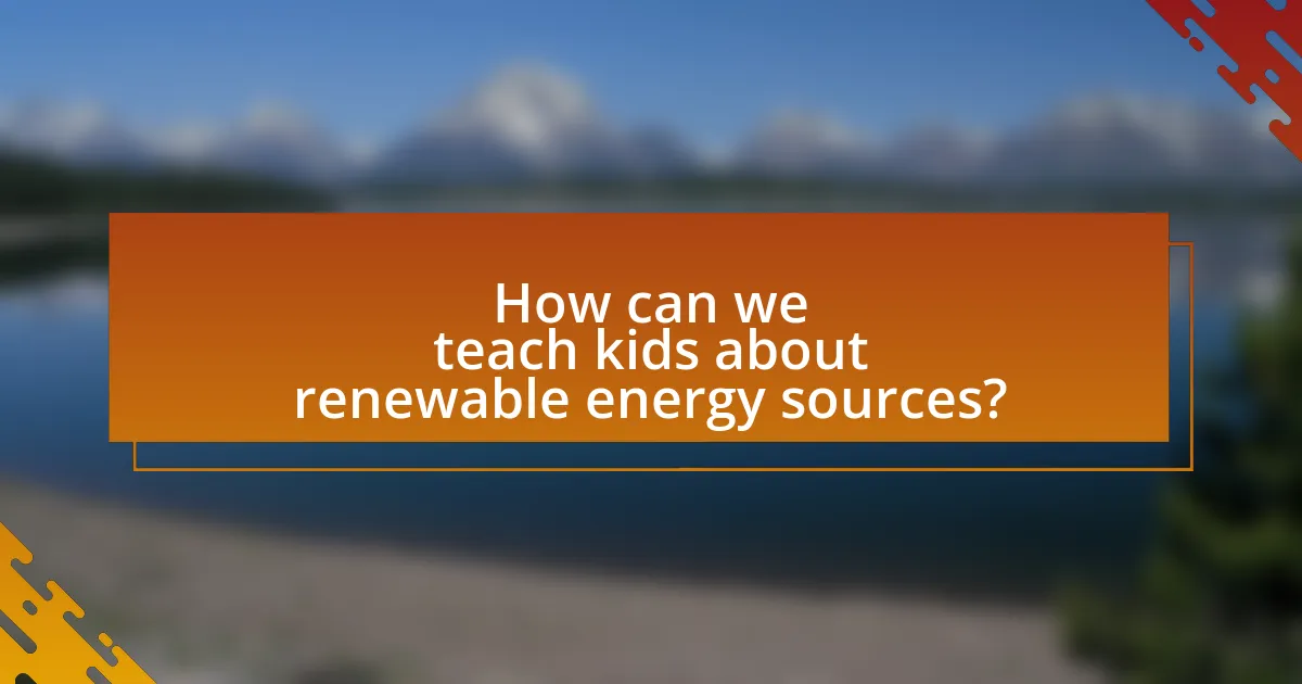 How can we teach kids about renewable energy sources?