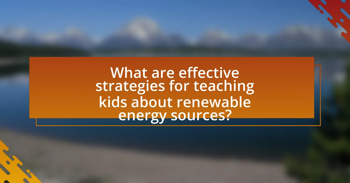 What are effective strategies for teaching kids about renewable energy sources?